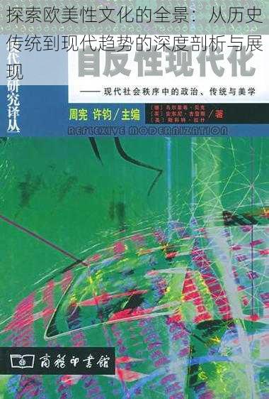 探索欧美性文化的全景：从历史传统到现代趋势的深度剖析与展现