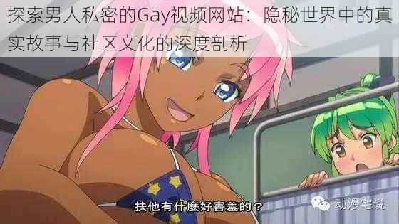 探索男人私密的Gay视频网站：隐秘世界中的真实故事与社区文化的深度剖析