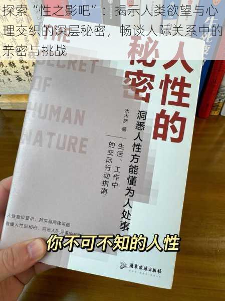 探索“性之影吧”：揭示人类欲望与心理交织的深层秘密，畅谈人际关系中的亲密与挑战