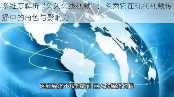 多维度解析“久久久线视频”：探索它在现代视频传播中的角色与影响力