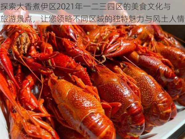 探索大香煮伊区2021年一二三四区的美食文化与旅游景点，让您领略不同区域的独特魅力与风土人情