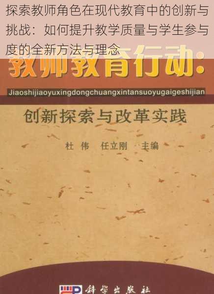 探索教师角色在现代教育中的创新与挑战：如何提升教学质量与学生参与度的全新方法与理念