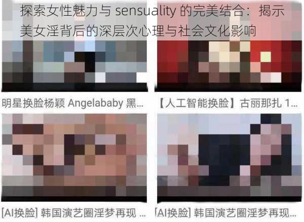 探索女性魅力与 sensuality 的完美结合：揭示美女淫背后的深层次心理与社会文化影响