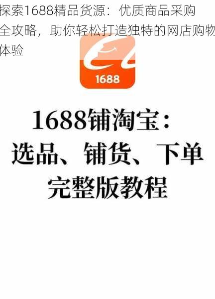 探索1688精品货源：优质商品采购全攻略，助你轻松打造独特的网店购物体验