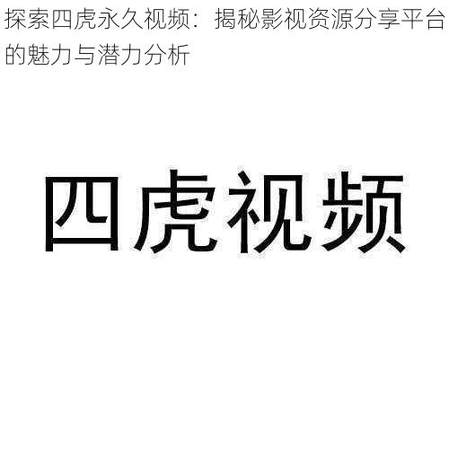 探索四虎永久视频：揭秘影视资源分享平台的魅力与潜力分析