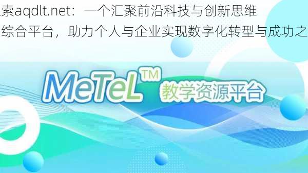 探索aqdlt.net：一个汇聚前沿科技与创新思维的综合平台，助力个人与企业实现数字化转型与成功之路。