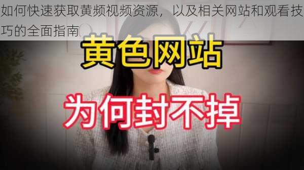 如何快速获取黄频视频资源，以及相关网站和观看技巧的全面指南