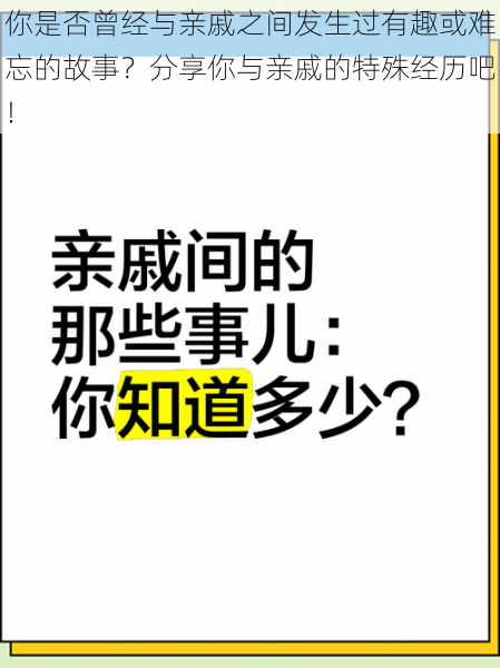 你是否曾经与亲戚之间发生过有趣或难忘的故事？分享你与亲戚的特殊经历吧！