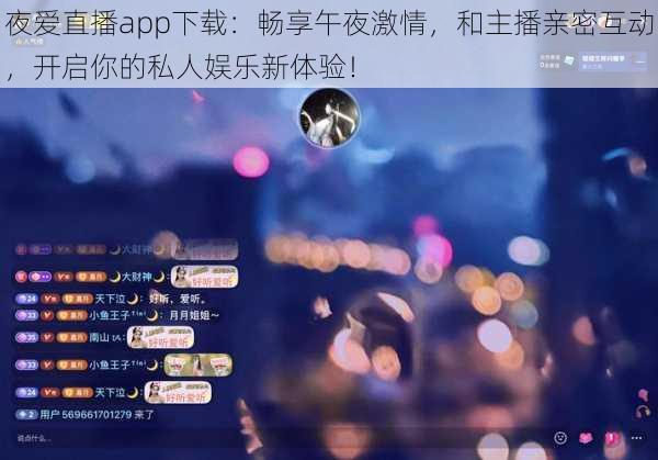 夜爱直播app下载：畅享午夜激情，和主播亲密互动，开启你的私人娱乐新体验！