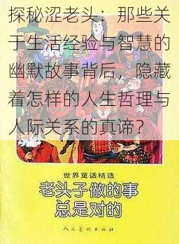 探秘涩老头：那些关于生活经验与智慧的幽默故事背后，隐藏着怎样的人生哲理与人际关系的真谛？