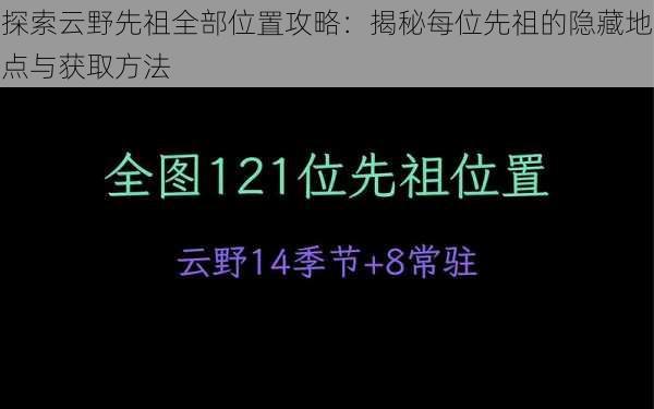 探索云野先祖全部位置攻略：揭秘每位先祖的隐藏地点与获取方法