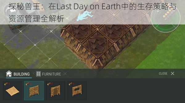 探秘兽王：在Last Day on Earth中的生存策略与资源管理全解析