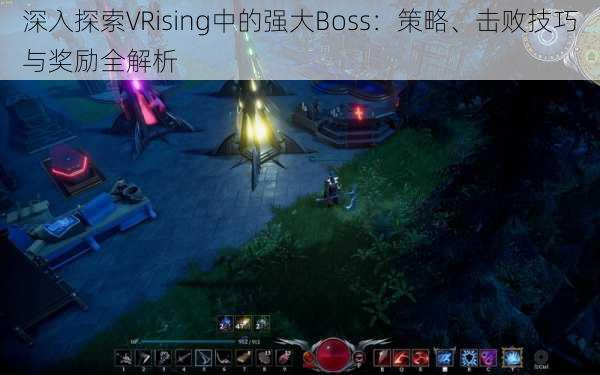 深入探索VRising中的强大Boss：策略、击败技巧与奖励全解析