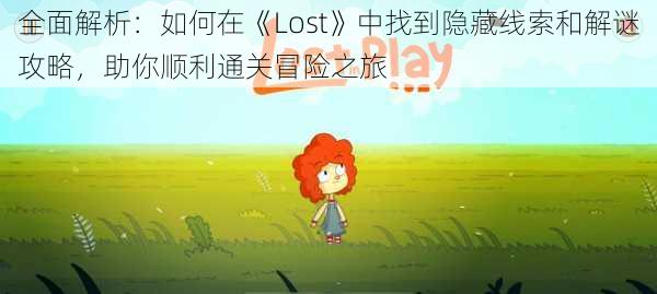 全面解析：如何在《Lost》中找到隐藏线索和解谜攻略，助你顺利通关冒险之旅