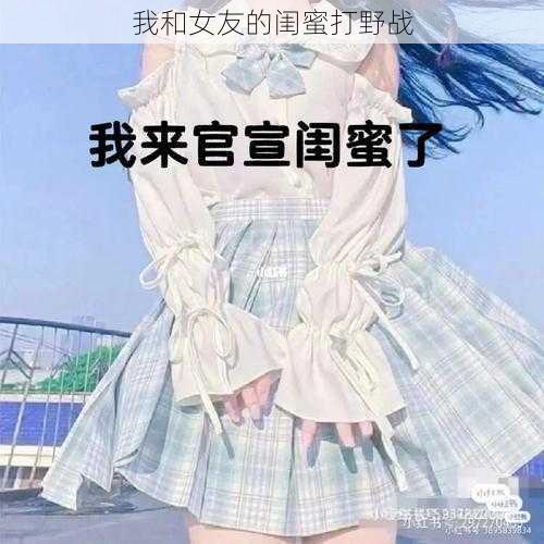 我和女友的闺蜜打野战