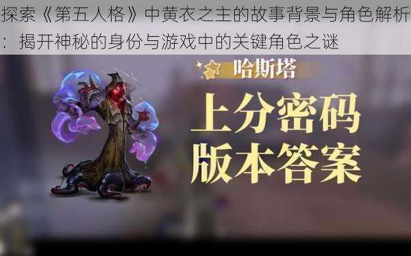 探索《第五人格》中黄衣之主的故事背景与角色解析：揭开神秘的身份与游戏中的关键角色之谜