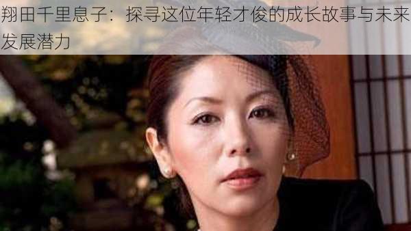 翔田千里息子：探寻这位年轻才俊的成长故事与未来发展潜力