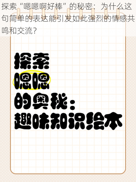 探索“嗯嗯啊好棒”的秘密：为什么这句简单的表达能引发如此强烈的情感共鸣和交流？