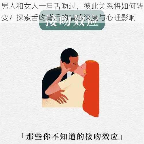 男人和女人一旦舌吻过，彼此关系将如何转变？探索舌吻背后的情感深度与心理影响