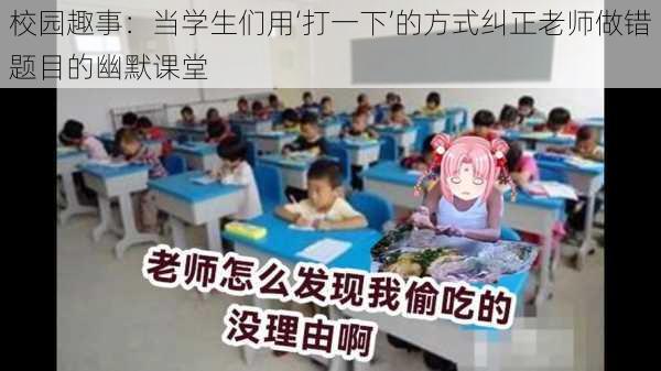 校园趣事：当学生们用‘打一下’的方式纠正老师做错题目的幽默课堂