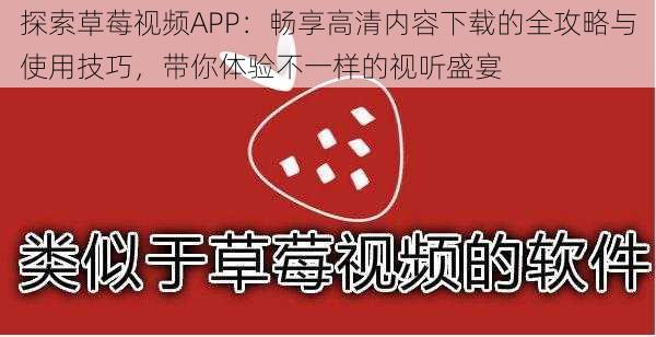 探索草莓视频APP：畅享高清内容下载的全攻略与使用技巧，带你体验不一样的视听盛宴