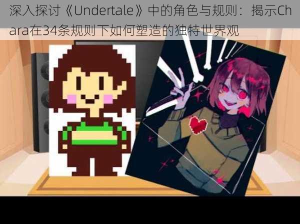 深入探讨《Undertale》中的角色与规则：揭示Chara在34条规则下如何塑造的独特世界观