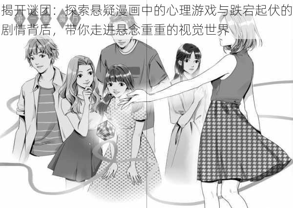 揭开谜团：探索悬疑漫画中的心理游戏与跌宕起伏的剧情背后，带你走进悬念重重的视觉世界