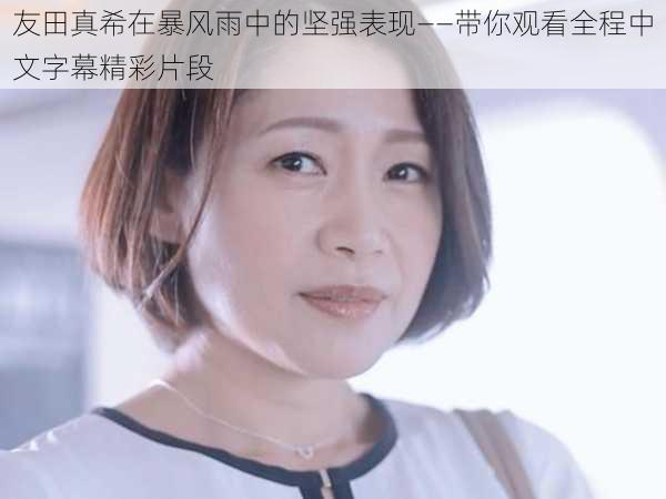 友田真希在暴风雨中的坚强表现——带你观看全程中文字幕精彩片段