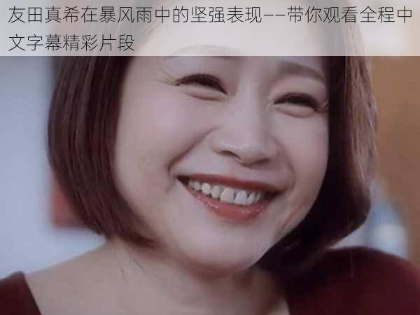 友田真希在暴风雨中的坚强表现——带你观看全程中文字幕精彩片段