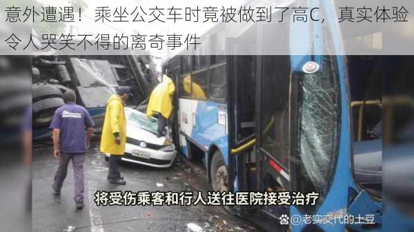 意外遭遇！乘坐公交车时竟被做到了高C，真实体验令人哭笑不得的离奇事件