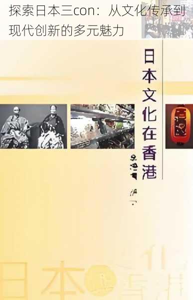 探索日本三con：从文化传承到现代创新的多元魅力