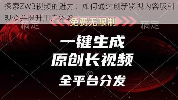 探索ZWB视频的魅力：如何通过创新影视内容吸引观众并提升用户体验