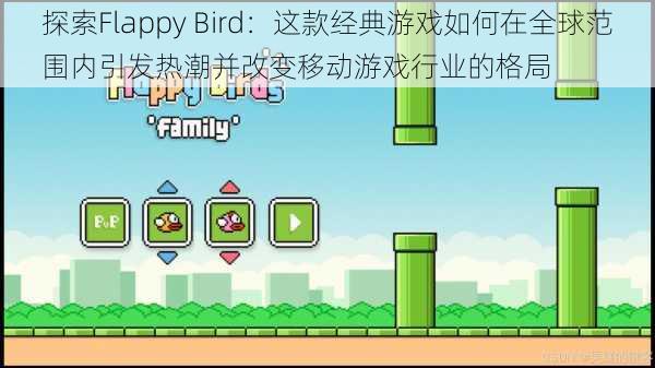 探索Flappy Bird：这款经典游戏如何在全球范围内引发热潮并改变移动游戏行业的格局