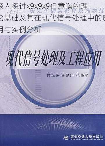 深入探讨x9x9x9任意噪的理论基础及其在现代信号处理中的应用与实例分析