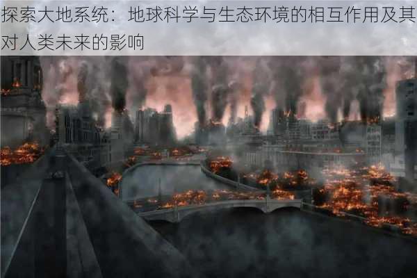 探索大地系统：地球科学与生态环境的相互作用及其对人类未来的影响