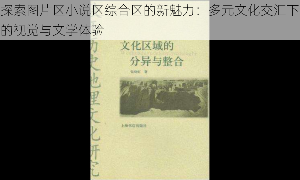 探索图片区小说区综合区的新魅力：多元文化交汇下的视觉与文学体验