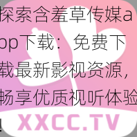 探索含羞草传媒app下载：免费下载最新影视资源，畅享优质视听体验！