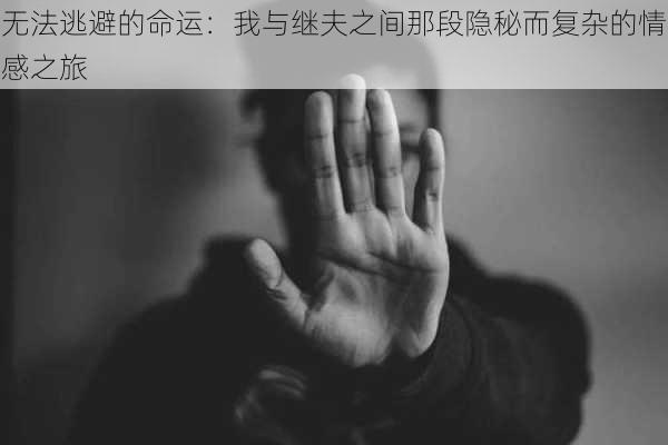 无法逃避的命运：我与继夫之间那段隐秘而复杂的情感之旅