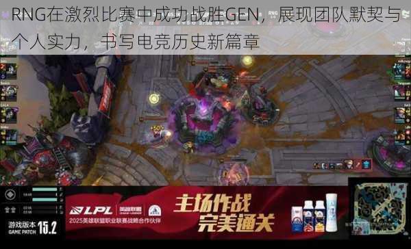 RNG在激烈比赛中成功战胜GEN，展现团队默契与个人实力，书写电竞历史新篇章