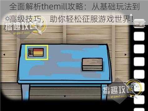 全面解析themill攻略：从基础玩法到高级技巧，助你轻松征服游戏世界！