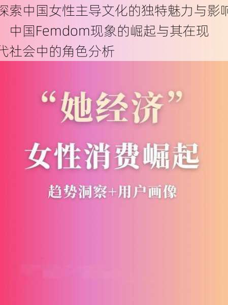 探索中国女性主导文化的独特魅力与影响：中国Femdom现象的崛起与其在现代社会中的角色分析