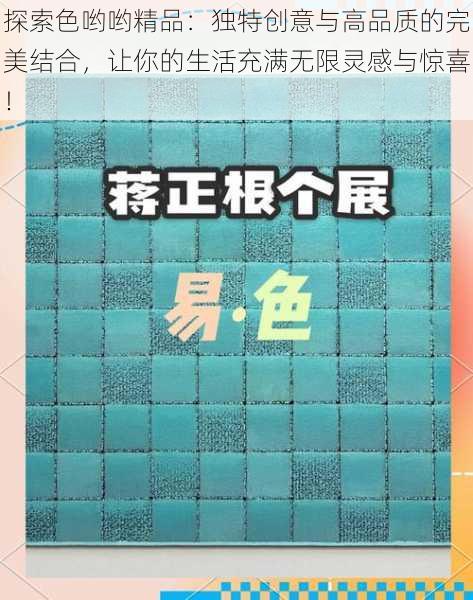 探索色哟哟精品：独特创意与高品质的完美结合，让你的生活充满无限灵感与惊喜！