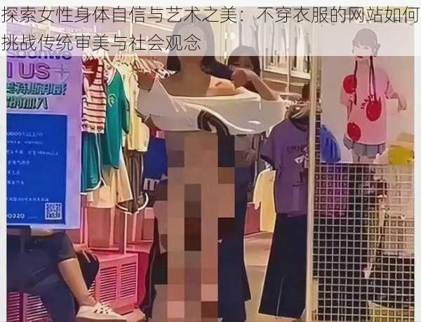 探索女性身体自信与艺术之美：不穿衣服的网站如何挑战传统审美与社会观念