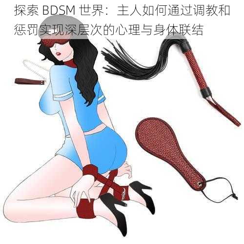 探索 BDSM 世界：主人如何通过调教和惩罚实现深层次的心理与身体联结