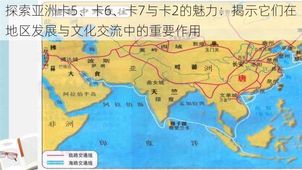 探索亚洲卡5、卡6、卡7与卡2的魅力：揭示它们在地区发展与文化交流中的重要作用