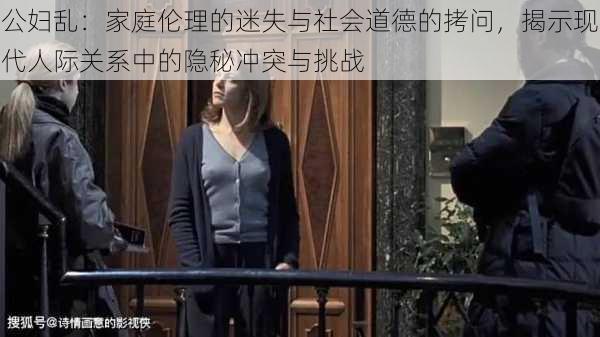 公妇乱：家庭伦理的迷失与社会道德的拷问，揭示现代人际关系中的隐秘冲突与挑战