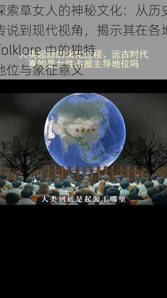 探索草女人的神秘文化：从历史传说到现代视角，揭示其在各地 folklore 中的独特地位与象征意义