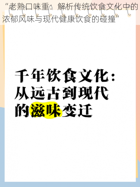 “老熟口味重：解析传统饮食文化中的浓郁风味与现代健康饮食的碰撞”