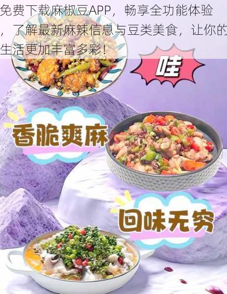 免费下载麻椒豆APP，畅享全功能体验，了解最新麻辣信息与豆类美食，让你的生活更加丰富多彩！