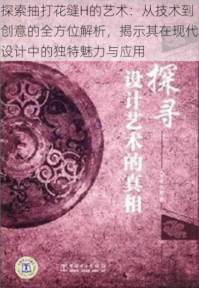 探索抽打花缝H的艺术：从技术到创意的全方位解析，揭示其在现代设计中的独特魅力与应用